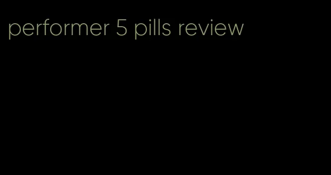 performer 5 pills review