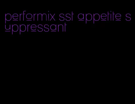 performix sst appetite suppressant