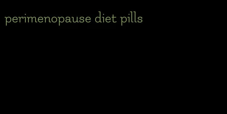 perimenopause diet pills