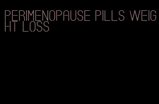 perimenopause pills weight loss