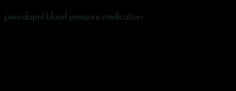 perindopril blood pressure medication