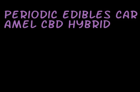 periodic edibles caramel cbd hybrid