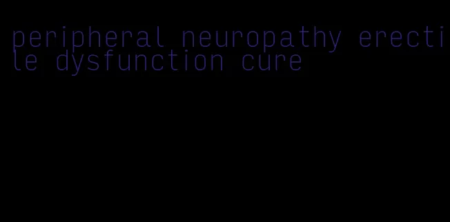 peripheral neuropathy erectile dysfunction cure