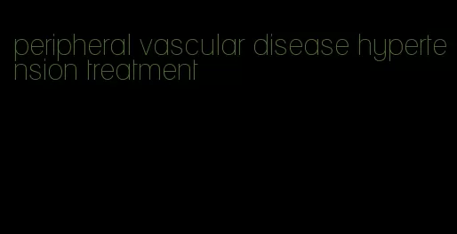 peripheral vascular disease hypertension treatment