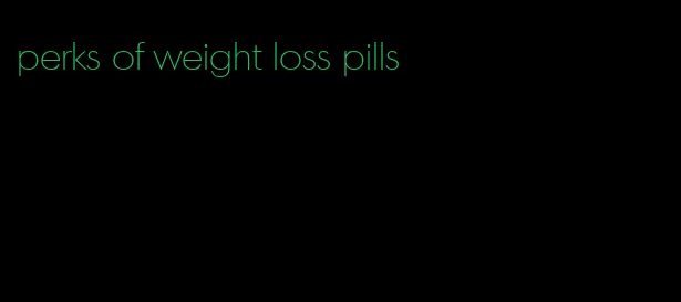 perks of weight loss pills