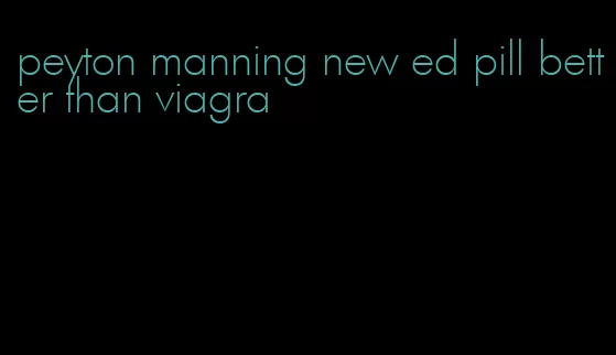 peyton manning new ed pill better than viagra