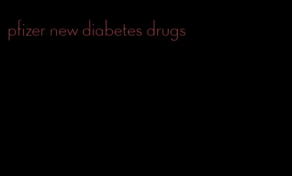 pfizer new diabetes drugs