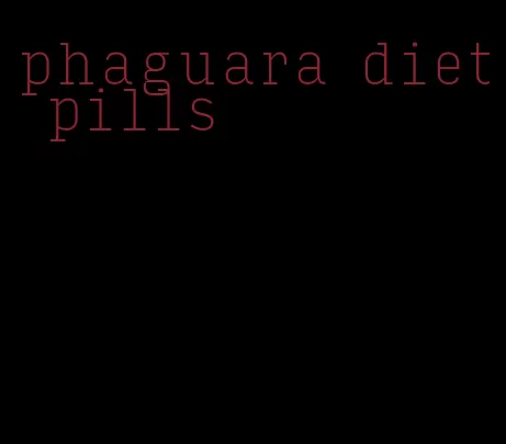 phaguara diet pills