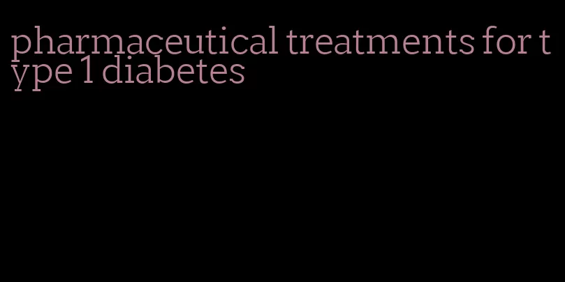 pharmaceutical treatments for type 1 diabetes