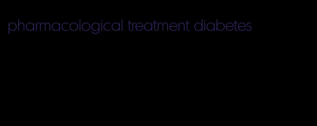 pharmacological treatment diabetes