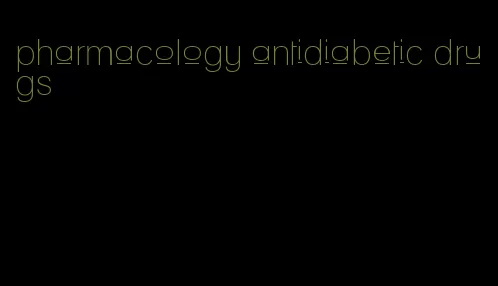 pharmacology antidiabetic drugs