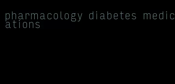 pharmacology diabetes medications