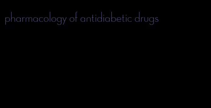 pharmacology of antidiabetic drugs