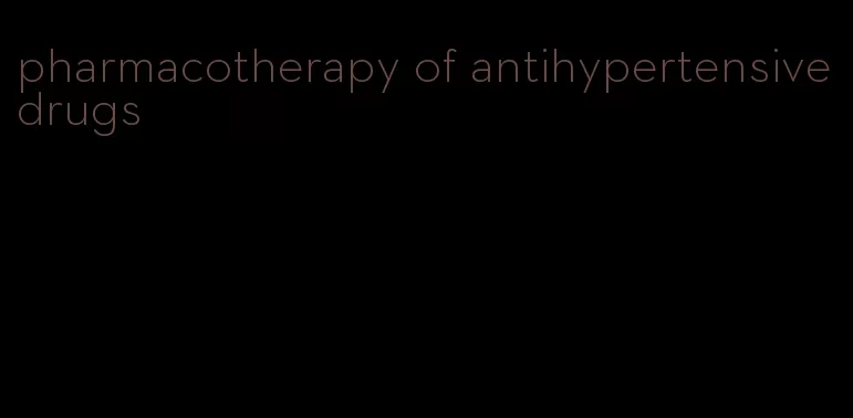 pharmacotherapy of antihypertensive drugs