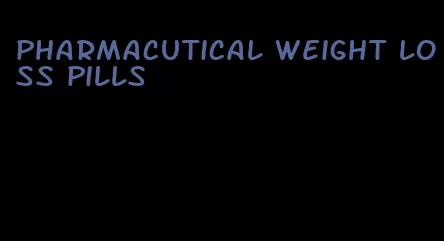 pharmacutical weight loss pills