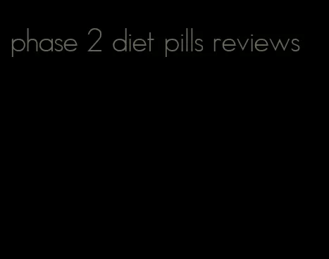 phase 2 diet pills reviews