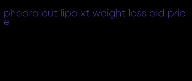 phedra cut lipo xt weight loss aid price