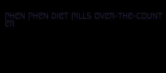 phen phen diet pills over-the-counter