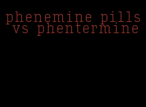 phenemine pills vs phentermine