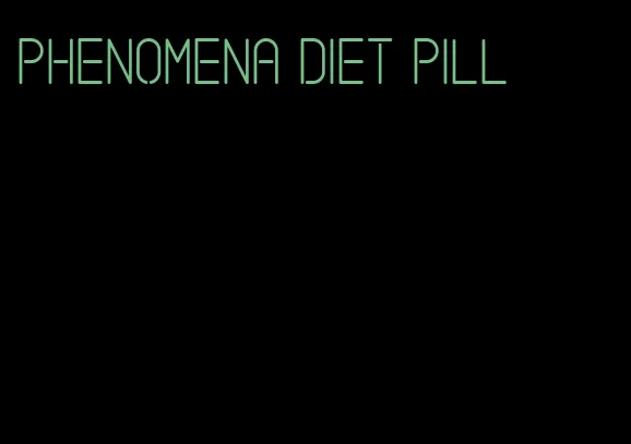 phenomena diet pill