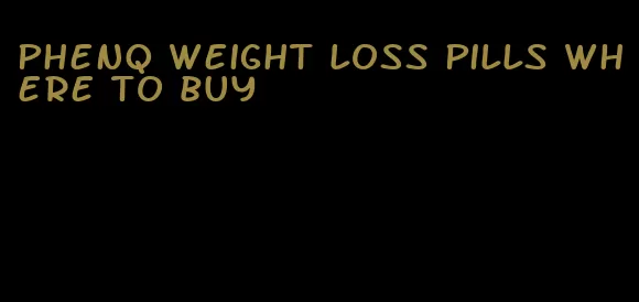 phenq weight loss pills where to buy