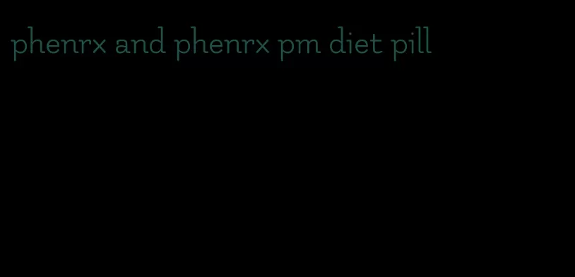 phenrx and phenrx pm diet pill