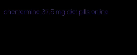 phentermine 37.5 mg diet pills online