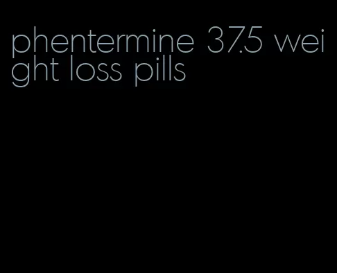 phentermine 37.5 weight loss pills