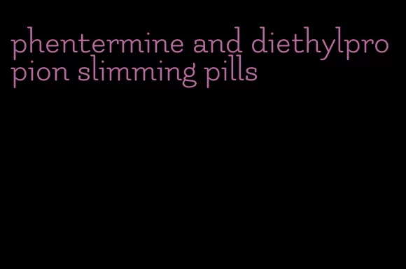 phentermine and diethylpropion slimming pills