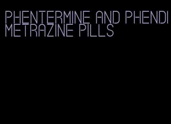 phentermine and phendimetrazine pills