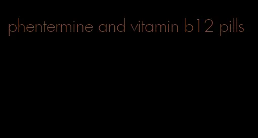 phentermine and vitamin b12 pills