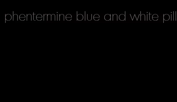 phentermine blue and white pill