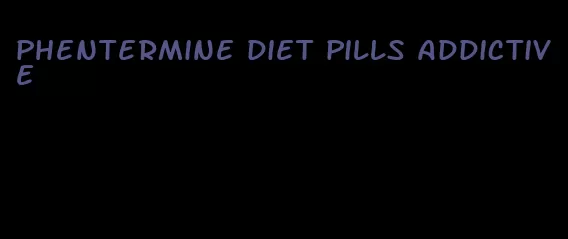 phentermine diet pills addictive