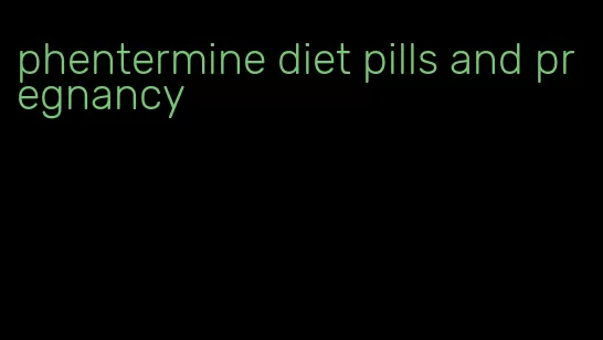 phentermine diet pills and pregnancy