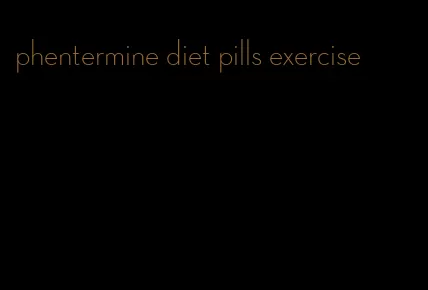 phentermine diet pills exercise