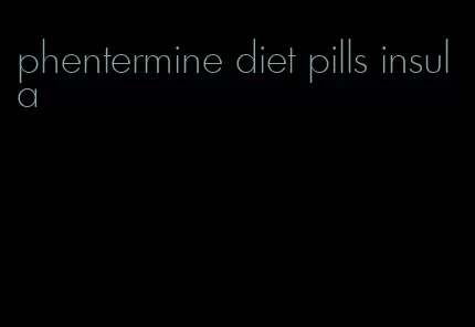 phentermine diet pills insula