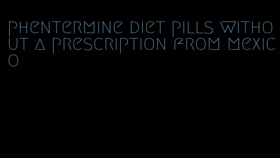 phentermine diet pills without a prescription from mexico