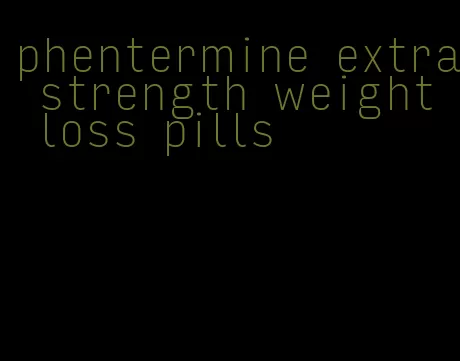 phentermine extra strength weight loss pills