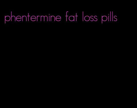 phentermine fat loss pills