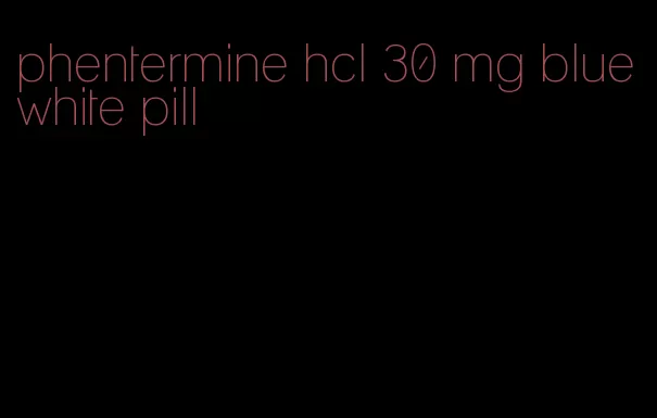 phentermine hcl 30 mg blue white pill