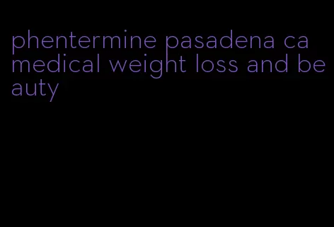 phentermine pasadena ca medical weight loss and beauty