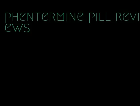 phentermine pill reviews