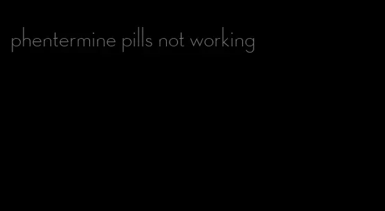 phentermine pills not working