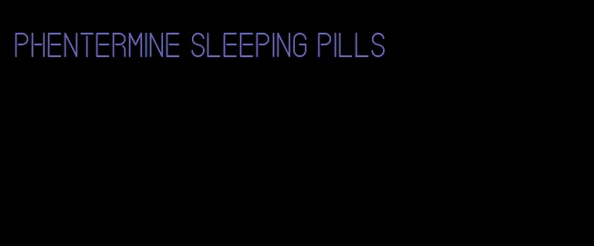 phentermine sleeping pills