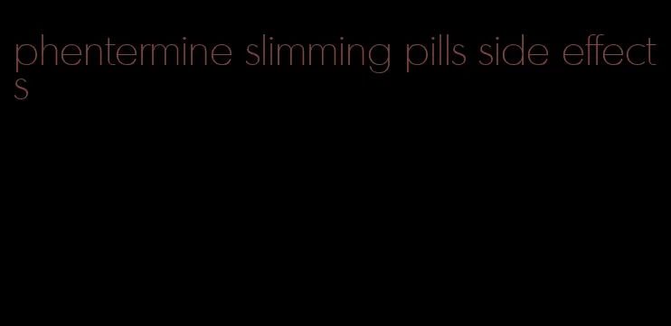 phentermine slimming pills side effects