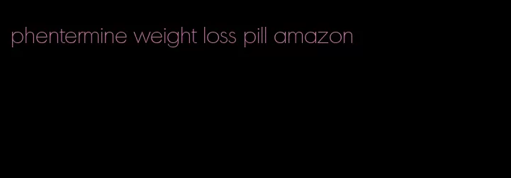 phentermine weight loss pill amazon