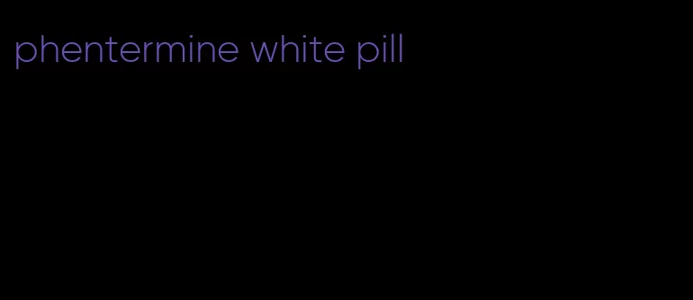 phentermine white pill