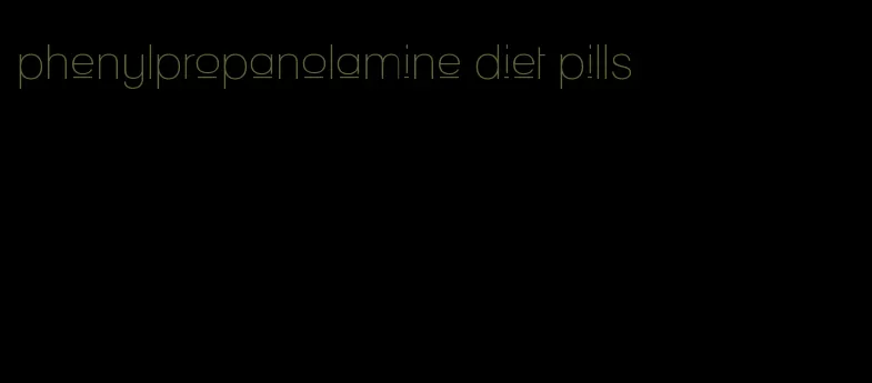 phenylpropanolamine diet pills