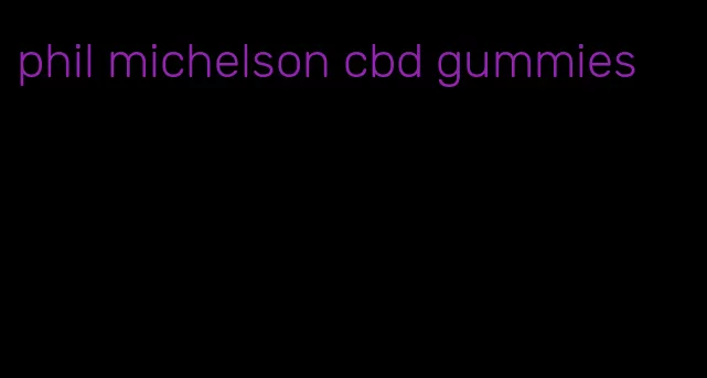 phil michelson cbd gummies