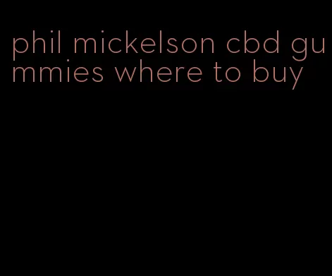 phil mickelson cbd gummies where to buy